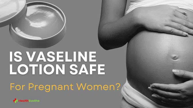 Is Vaseline Lotion Safe For Pregnant Women