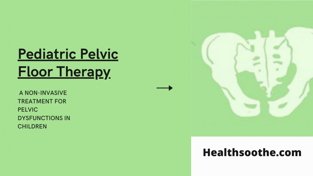 Pediatric Pelvic Floor Therapy: A Non Invasive Treatment For Pelvic