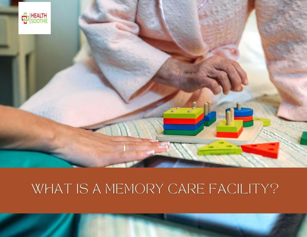 What Is a Memory Care Facility? Healthsoothe: Health And Dental Care