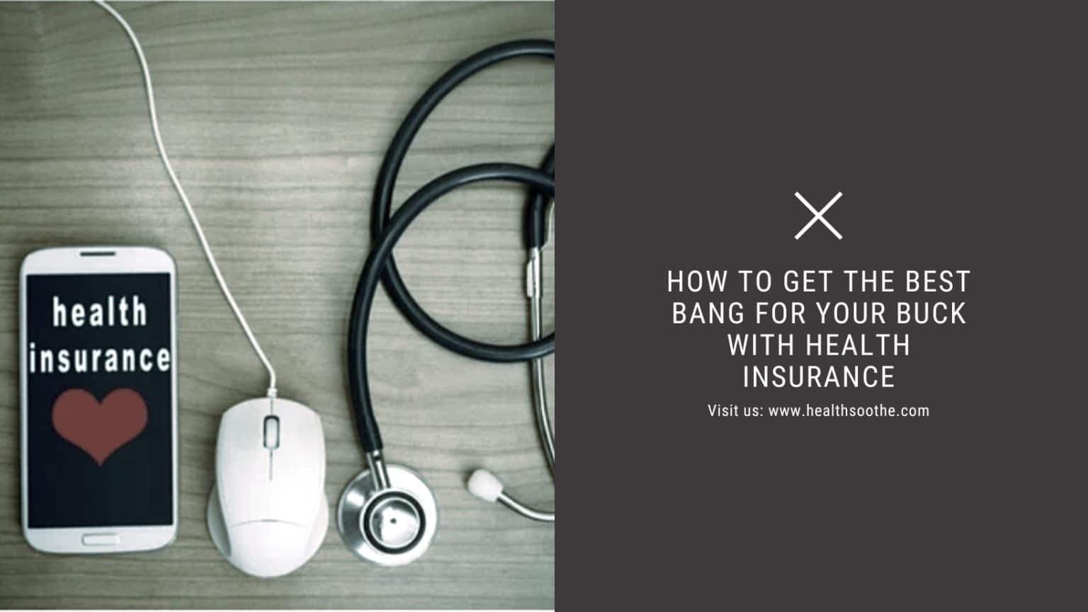 How To Get The Best Bang For Your Buck With Health Insurance Your Buck With Health Insurance