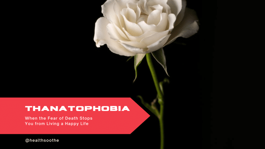 Thanatophobia: When The Fear Of Death Stops You From Living A Happy Life