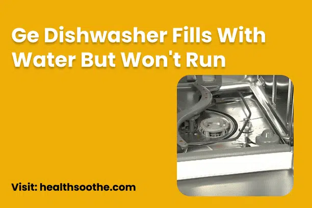 Ge Dishwasher Fills With Water But Won't Run