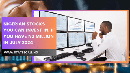 Nigerian Stocks You Can Invest In, If You Have N2 Million In July 2024 - Statescall.ng