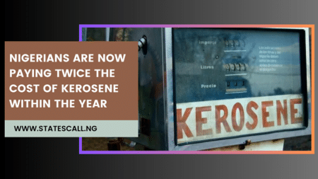 Nigerians Are Now Paying Twice The Cost Of Kerosene Within The Year - Statescall.ng